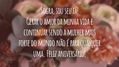 Sogra, sou seu fã! Gerar o amor da minha vida e continuar sendo a mulher mais forte do mundo não é para qualquer uma. Feliz aniversário!