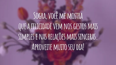 Sogra, você me mostra que a felicidade vem nos gestos mais simples e nas relações mais sinceras. Aproveite muito seu dia!