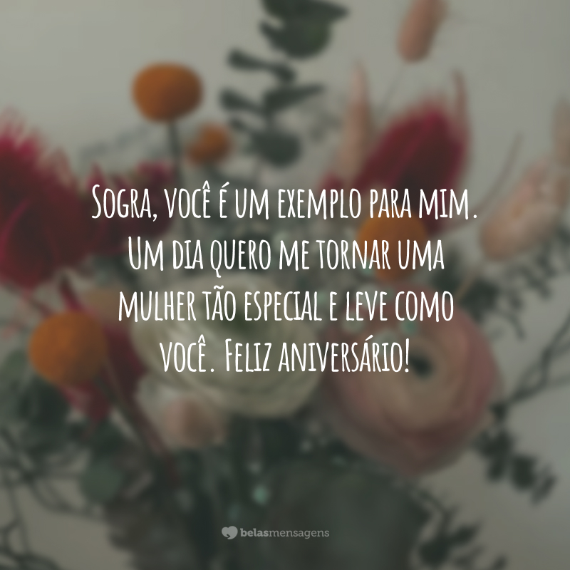 Sogra, você é um exemplo para mim. Um dia quero me tornar uma mulher tão especial e leve como você. Feliz aniversário!