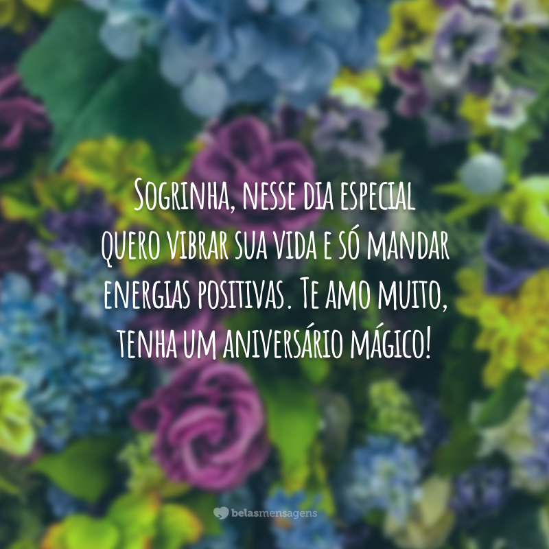 Sogrinha, nesse dia especial quero vibrar sua vida e só mandar energias positivas. Te amo muito, tenha um aniversário mágico!