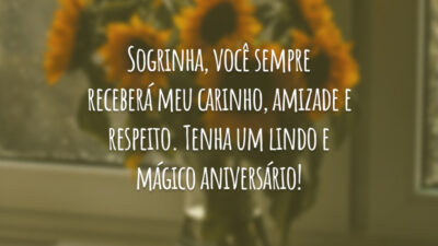 Sogrinha, você sempre receberá meu carinho, amizade e respeito. Tenha um lindo e mágico aniversário!