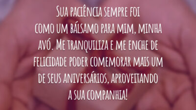 Sua paciência sempre foi como um bálsamo para mim, minha avó. Me tranquiliza e me enche de felicidade poder comemorar mais um de seus aniversários, aproveitando a sua companhia!