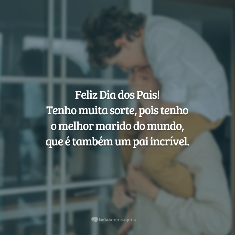 Feliz Dia dos Pais! Tenho muita sorte, pois tenho o melhor marido do mundo que também é um pai incrível. Apenas saiba que eu te escolhi para ser o amor das nossas vidas!