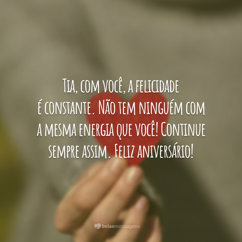 Tia, com você, a felicidade é constante. Não tem ninguém com a mesma energia que você! Continue sempre assim. Feliz aniversário!