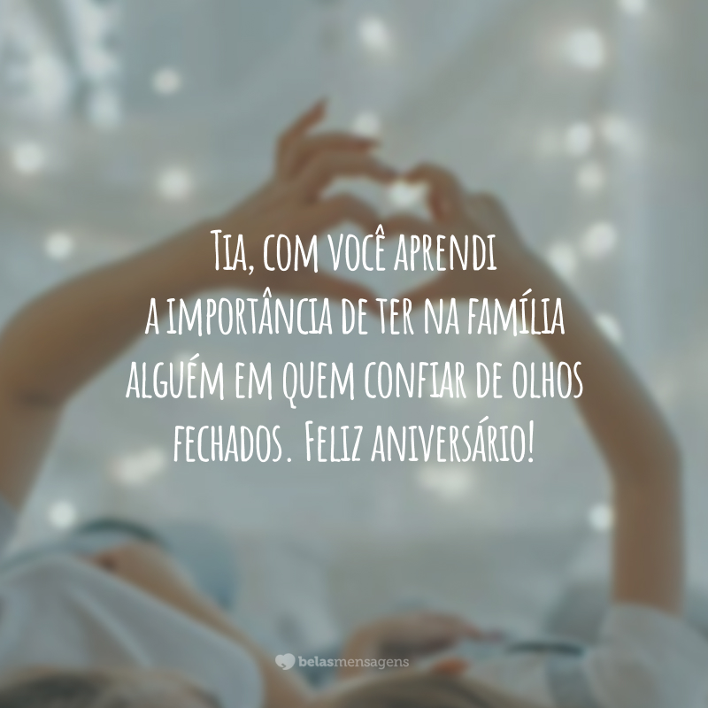 Tia, com você aprendi a importância de ter na família alguém em quem confiar de olhos fechados. Feliz aniversário!