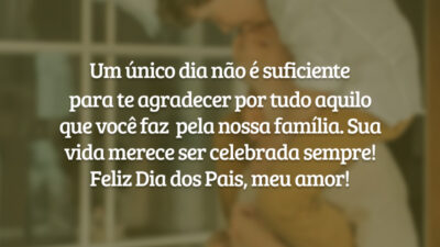 Um único dia não é suficiente
para te agradecer por tudo aquilo que você faz  pela nossa família. Sua vida merece ser celebrada sempre! Feliz Dia dos Pais, meu amor!