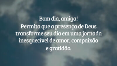 Bom dia, amiga! Permita que a presença de Deus transforme seu dia em uma jornada inesquecível de amor, compaixão e gratidão.