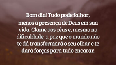 Bom dia! Tudo pode falhar, menos a presença de Deus em sua vida. Clame aos céus e, mesmo na dificuldade, a paz que o mundo não te dá transformará o seu olhar e te dará forças para tudo encarar.