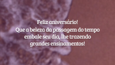Feliz aniversário! Que a beleza da passagem do tempo embale seu dia, lhe trazendo grandes ensinamentos!