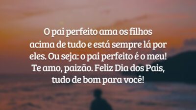 O pai perfeito ama os filhos acima de tudo e está sempre lá por eles. Ou seja: o pai perfeito é o meu! Te amo, paizão. Feliz Dia dos Pais, tudo de bom para você!