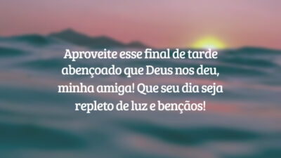 Aproveite esse final de tarde abençoado que Deus nos deu, minha amiga! Que seu dia seja repleto de luz e bençãos!