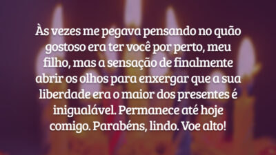 Às vezes me pegava pensando no quão gostoso era ter você por perto, meu filho, mas a sensação de finalmente abrir os olhos para enxergar que a sua liberdade era o maior dos presentes é inigualável. Permanece até hoje comigo. Parabéns, lindo. Voe alto!
