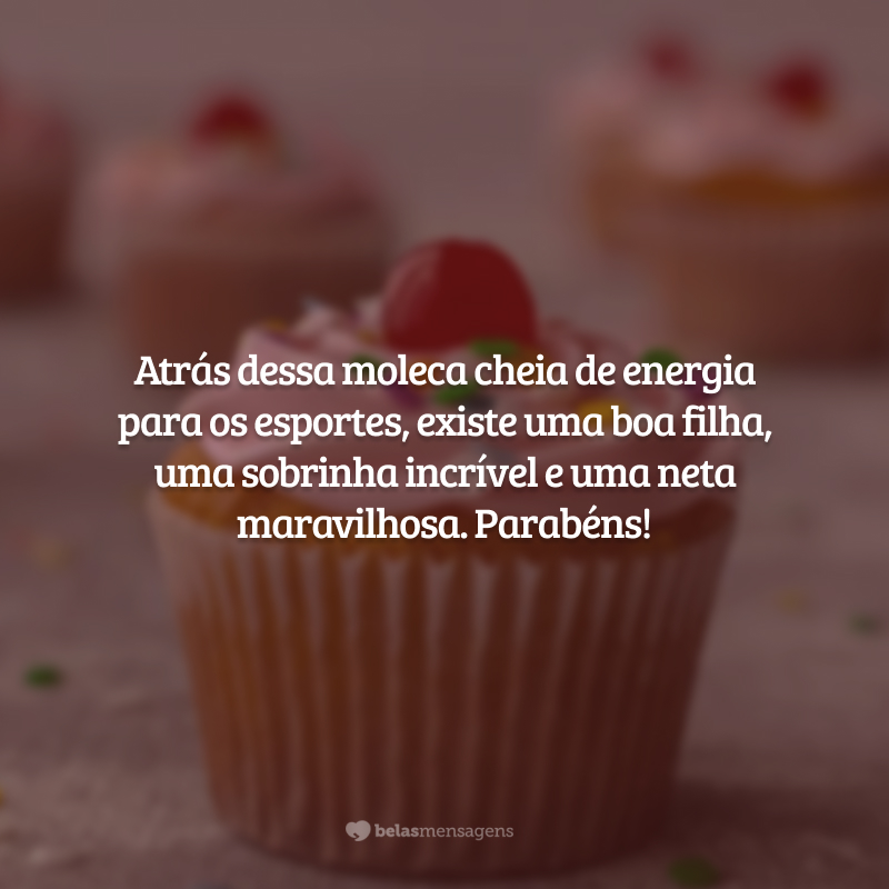 Atrás dessa moleca cheia de energia para os esportes, existe uma boa filha, uma sobrinha incrível e uma neta maravilhosa. Parabéns!