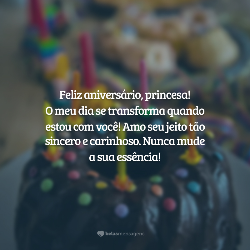 Feliz aniversário, princesa! O meu dia se transforma quando estou com você! Amo seu jeito tão sincero e carinhoso. Nunca mude a sua essência!