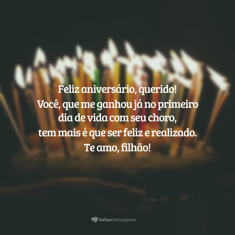 Feliz aniversário, querido! Você, que me ganhou já no primeiro dia de vida com seu choro, tem mais é que ser feliz e realizado. Te amo, filhão!