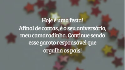 Hoje é uma festa! Afinal de contas, é o seu aniversário, meu camaradinha. Continue sendo esse garoto responsável que orgulha os pais!