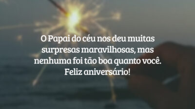 O Papai do céu nos deu muitas surpresas maravilhosas, mas nenhuma foi tão boa quanto você. Feliz aniversário!