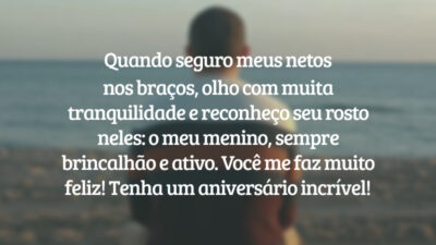 Quando seguro meus netos nos braços, olho com muita tranquilidade e reconheço seu rosto neles: o meu menino, sempre brincalhão e ativo. Você me faz muito feliz! Tenha um aniversário incrível!