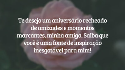 Te desejo um aniversário recheado de amizades e momentos marcantes, minha amiga. Saiba que você é uma fonte de inspiração inesgotável para mim!