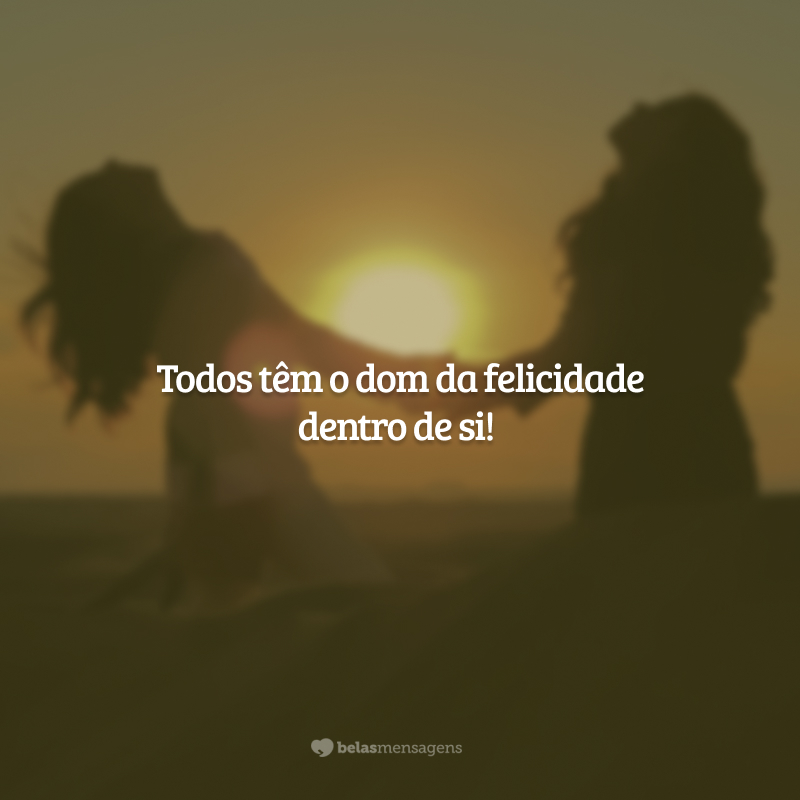 Que você esteja sempre em boa companhia, mas nunca permita que sua alegria de viver dependa do outro. Todos têm o dom da felicidade dentro de si!