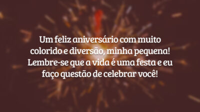 Um feliz aniversário com muito colorido e diversão, minha pequena! Lembre-se que a vida é uma festa e eu faço questão de celebrar você!