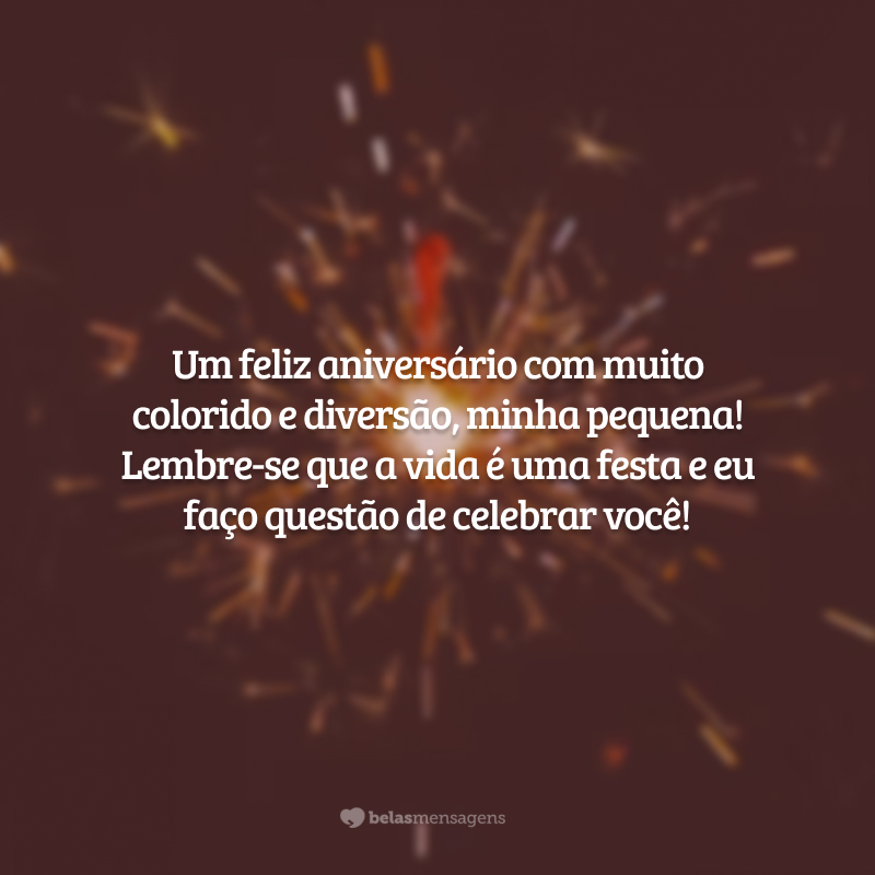 Um feliz aniversário com muito colorido e diversão, minha pequena! Lembre-se que a vida é uma festa e eu faço questão de celebrar você!