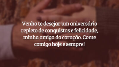 Venho te desejar um aniversário repleto de conquistas e felicidade, minha amiga do coração. Conte comigo hoje e sempre!