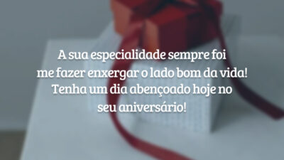 A sua especialidade sempre foi me fazer enxergar o lado bom da vida! Tenha um dia abençoado hoje no seu aniversário!