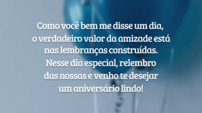 Como você bem me disse um dia, o verdadeiro valor da amizade está nas lembranças construídas. Nesse dia especial, relembro das nossas e venho te desejar um aniversário lindo!