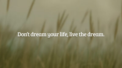 Don’t dream your life, live the dream (não sonhe sua vida, viva o sonho)