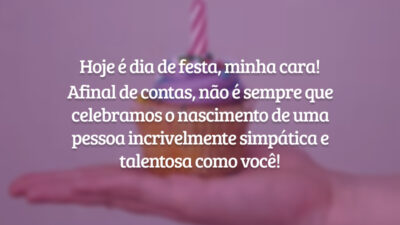 Hoje é dia de festa, minha cara! Afinal de contas, não é sempre que celebramos o nascimento de uma pessoa incrivelmente simpática e talentosa como você!