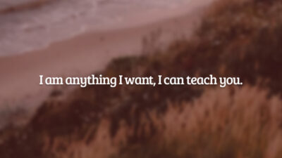 I am anything I want, I can teach you. (Eu sou qualquer coisa que eu quero ser, eu posso te ensinar.)