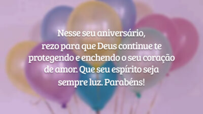 Nesse seu aniversário, rezo para que Deus continue te protegendo e enchendo o seu coração de amor. Que seu espírito seja sempre luz. Parabéns!