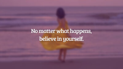 No matter what happens, believe in yourself. (Não importa o que aconteça, acredite em si.)