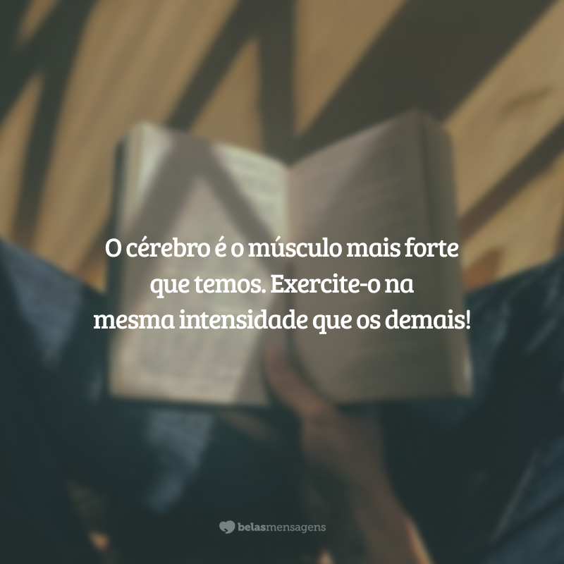 O cérebro é o músculo mais forte que temos. Exercite-o na mesma intensidade que os demais!