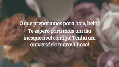 O que preparamos para hoje, hein? Te espero para mais um dia inesquecível contigo! Tenha um aniversário maravilhoso!