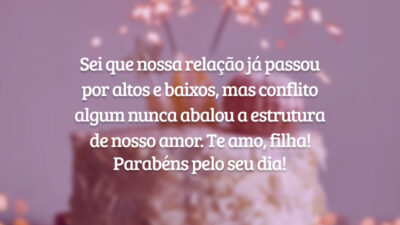 Sei que nossa relação já passou por altos e baixos, mas conflito algum nunca abalou a estrutura de nosso amor. Te amo, filha! Parabéns pelo seu dia!
