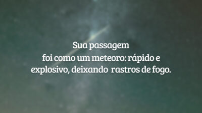 Sua passagem foi como um meteoro: rápido e explosivo, deixando rastros de fogo.