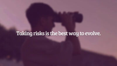 Taking risks is the best way to evolve. (Arriscar-se é a melhor maneira de evoluir.)
