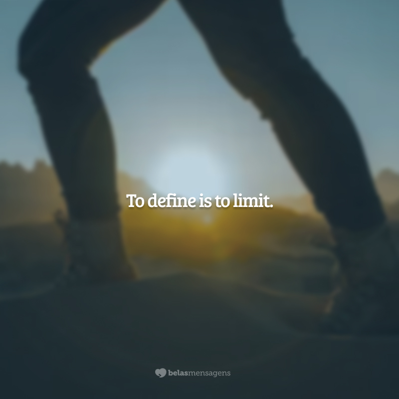 To define is to limit.  (Definir é limitar.)