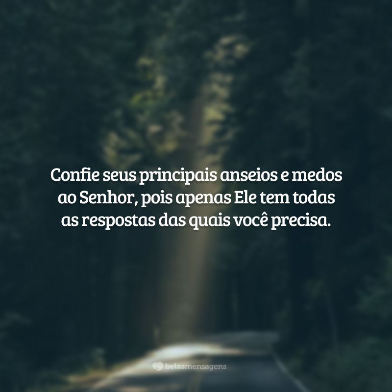 Confie seus principais anseios e medos ao Senhor, pois apenas Ele tem todas as respostas das quais você precisa.