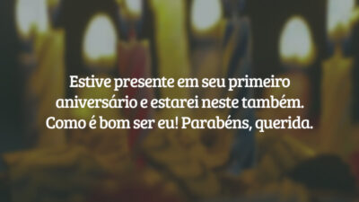 Estive presente em seu primeiro aniversário e estarei neste também. Como é bom ser eu! Parabéns, querida.