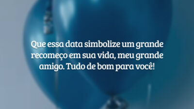 Que essa data simbolize um grande recomeço em sua vida, meu grande amigo. Tudo de bom para você!