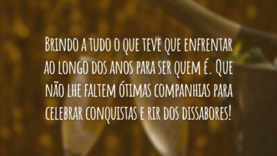 Brindo a tudo o que teve que enfrentar ao longo dos anos&hellip;