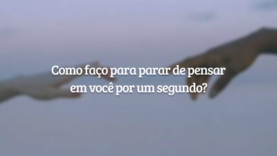 Como faço para parar de pensar em você por um segundo?