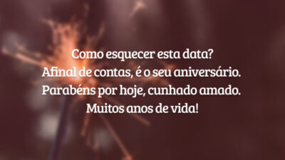 Como esquecer esta data? Afinal de contas, é o seu aniversário. Parabéns por hoje, cunhado amado. Muitos anos de vida!