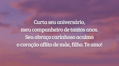 Curta seu aniversário, meu companheiro de tantos anos. Seu abraço carinhoso acalma o coração aflito de mãe, filho. Te amo!