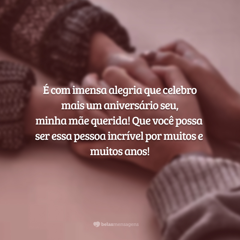 É com imensa alegria que celebro mais um aniversário seu, minha mãe querida! Que você possa ser essa pessoa incrível por muitos e muitos anos!