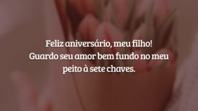 Feliz aniversário, meu filho! Guardo seu amor bem fundo no meu peito à sete chaves.