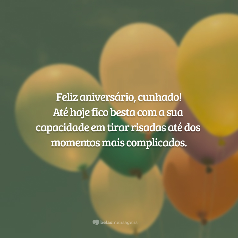 Feliz aniversário, cunhado! Até hoje fico besta com a sua capacidade em tirar risadas até dos momentos mais complicados.